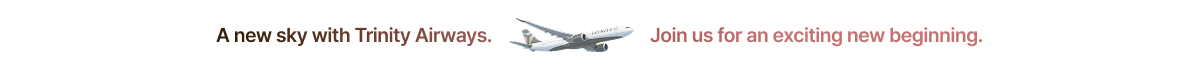 A new sky with Trinity Airways. Join us for an exciting new beginning.